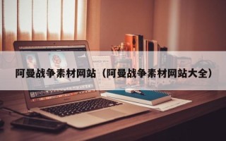 上饶阿曼战争素材网站（阿曼战争素材网站大全）