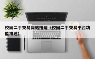 上饶校园二手交易网站搭建（校园二手交易平台功能描述）
