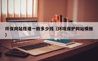 上饶环保网站搭建一般多少钱（环境保护网站模板）