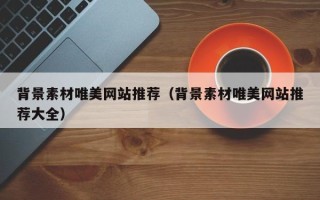 上饶背景素材唯美网站推荐（背景素材唯美网站推荐大全）