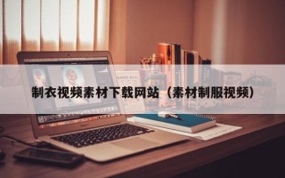 上饶制衣视频素材下载网站（素材制服视频）