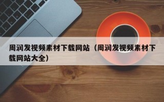 上饶周润发视频素材下载网站（周润发视频素材下载网站大全）