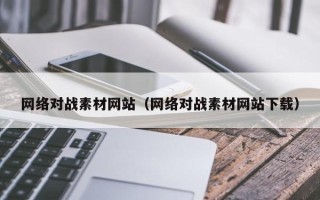 上饶网络对战素材网站（网络对战素材网站下载）