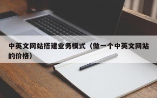 上饶中英文网站搭建业务模式（做一个中英文网站的价格）