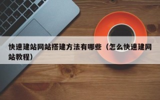 上饶快速建站网站搭建方法有哪些（怎么快速建网站教程）